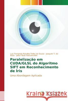 Paralelização em CUDA/GLSL do Algoritmo SIFT em Reconhecimento de Íris Rosalba Telles de Sousa Luiz Fernando 9783841702739 Novas Edicoes Academicas