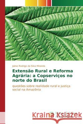 Extensão Rural e Reforma Agrária: a Copserviços no norte do Brasil Rodrigo Da Silva Miranda Jaime 9783841702913