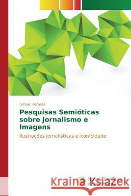 Pesquisas Semióticas sobre Jornalismo e Imagens Hermes Gilmar 9783841702944