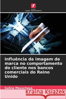 Influência da imagem de marca no comportamento do cliente nos bancos comerciais do Reino Unido Mayuchaya, Galina 9783841702968