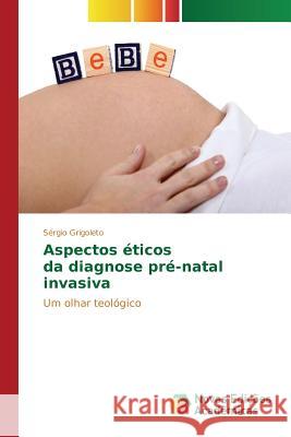 Aspectos éticos da diagnose pré-natal invasiva Grigoleto Sérgio 9783841703026