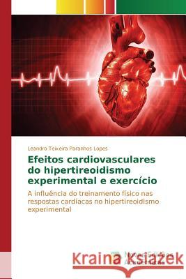 Efeitos cardiovasculares do hipertireoidismo experimental e exercício Teixeira Paranhos Lopes Leandro 9783841703477