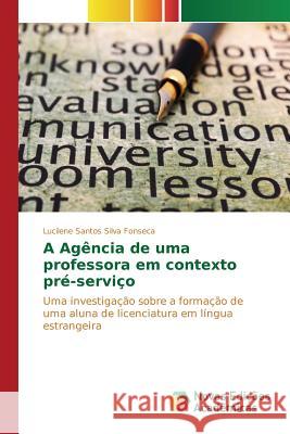 A Agência de uma professora em contexto pré-serviço Fonseca Lucilene Santos Silva 9783841703736 Novas Edicoes Academicas