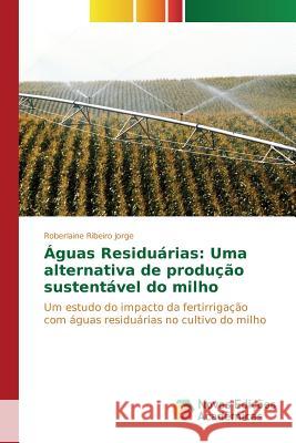 Águas Residuárias: Uma alternativa de produção sustentável do milho Ribeiro Jorge Roberlaine 9783841704382 Novas Edicoes Academicas