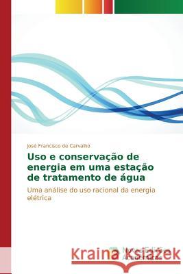 Uso e conservação de energia em uma estação de tratamento de água Carvalho José Francisco de 9783841706249 Novas Edicoes Academicas