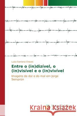 Entre o (in)dizível, o (in)visível e o (in)vivível Santana Chaves Luíza 9783841706386 Novas Edicoes Academicas