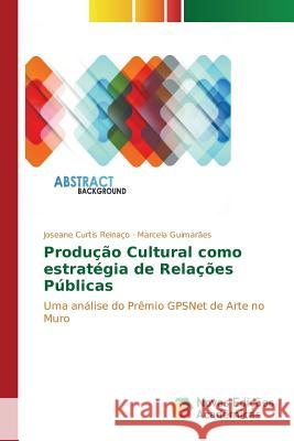 Produção Cultural como estratégia de Relações Públicas Curtis Reinaço Joseane 9783841706638 Novas Edicoes Academicas