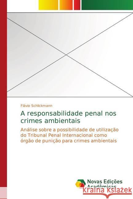 A responsabilidade penal nos crimes ambientais : Análise sobre a possibilidade de utilização do Tribunal Penal Internacional como órgão de punição para crimes ambientais Schlickmann, Flávio 9783841708335
