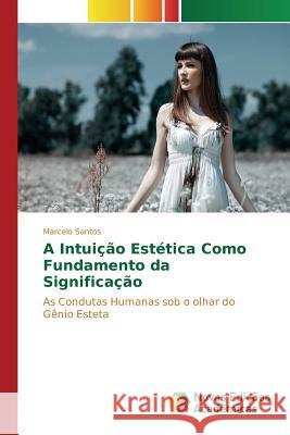 A Intuição Estética Como Fundamento da Significação Santos Marcelo 9783841708434