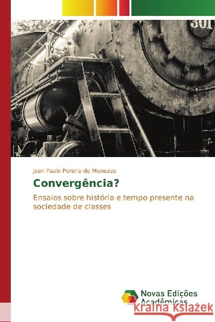Convergência? : Ensaios sobre história e tempo presente na sociedade de classes Menezes, Jean Paulo Pereira de 9783841708618