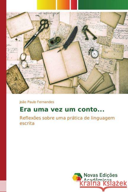 Era uma vez um conto... : Reflexões sobre uma prática de linguagem escrita Fernandes, João Paulo 9783841709059