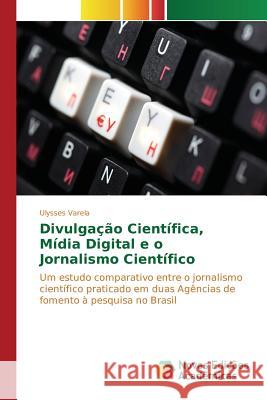 Divulgação Científica, Mídia Digital e o Jornalismo Científico Varela Ulysses 9783841709486