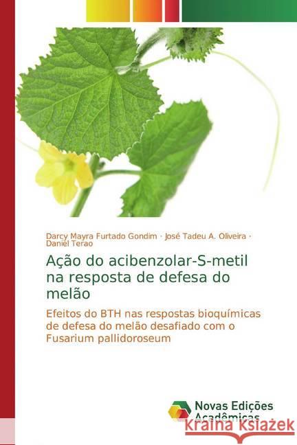Ação do acibenzolar-S-metil na resposta de defesa do melão : Efeitos do BTH nas respostas bioquímicas de defesa do melão desafiado com o Fusarium pallidoroseum Gondim, Darcy Mayra Furtado; Oliveira, José Tadeu A.; Terao, Daniel 9783841710215