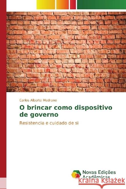 O brincar como dispositivo de governo : Resistencia e cuidado de si Medrano, Carlos Alberto 9783841710239 Novas Edicioes Academicas