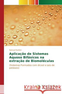 Aplicação de Sistemas Aquoso Bifásicos na extração de Biomoléculas Santos Samuel 9783841711090