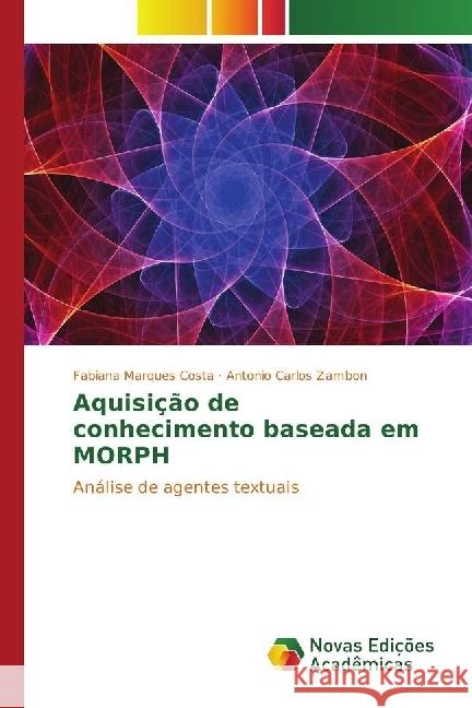 Aquisição de conhecimento baseada em MORPH : Análise de agentes textuais Marques Costa, Fabiana; Carlos Zambon, Antonio 9783841711373