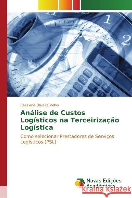 Análise de Custos Logísticos na Terceirização Logística : Como selecionar Prestadores de Serviços Logísticos (PSL) Oliveira Velho, Cassiane 9783841712981