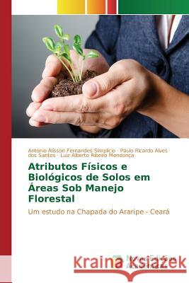 Atributos Físicos e Biológicos de Solos em Áreas Sob Manejo Florestal Simplício Antônio Alisson Fernandes 9783841713940