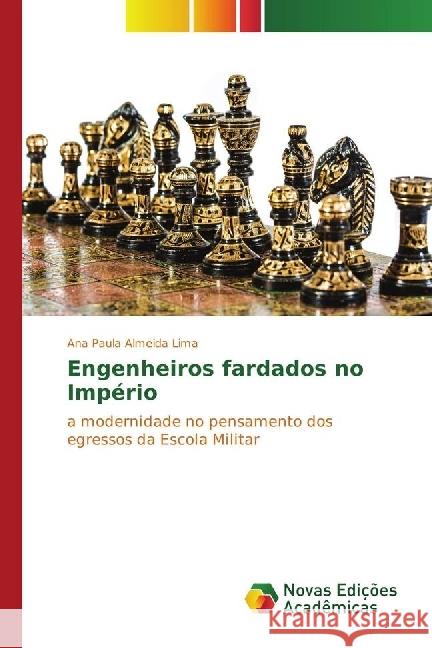 Engenheiros fardados no Império : a modernidade no pensamento dos egressos da Escola Militar Almeida Lima, Ana Paula 9783841714053