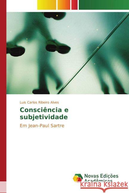 Consciência e subjetividade : Em Jean-Paul Sartre Ribeiro Alves, Luis Carlos 9783841714138