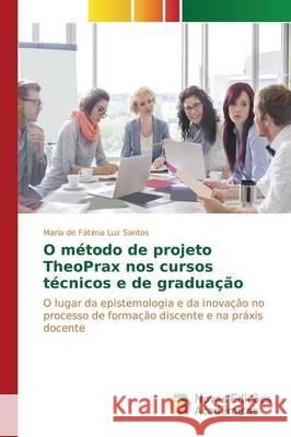 O método de projeto TheoPrax nos cursos técnicos e de graduação Santos Maria de Fátima Luz 9783841714619