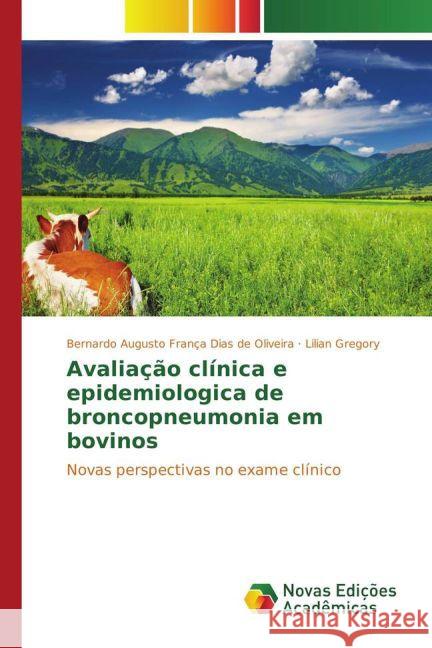 Avaliação clínica e epidemiologica de broncopneumonia em bovinos : Novas perspectivas no exame clínico França Dias de Oliveira, Bernardo Augusto; Gregory, Lilian 9783841715623