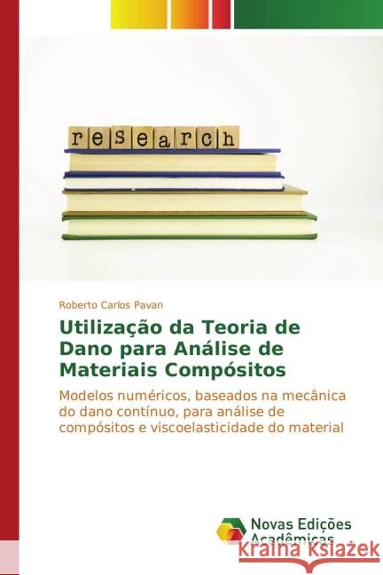 Utilização da Teoria de Dano para Análise de Materiais Compósitos : Modelos numéricos, baseados na mecânica do dano contínuo, para análise de compósitos e viscoelasticidade do material Pavan, Roberto Carlos 9783841715661