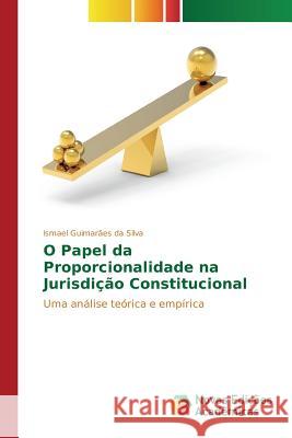 O Papel da Proporcionalidade na Jurisdição Constitucional Guimarães Da Silva Ismael 9783841716323 Novas Edicoes Academicas