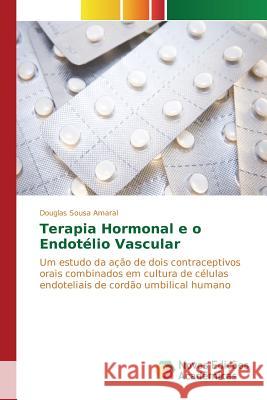 Terapia Hormonal e o Endotélio Vascular Sousa Amaral Douglas 9783841716514 Novas Edicoes Academicas