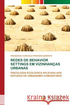 Redes de Behavior Settings Em Vizinhanças Urbanas Frederico Flósculo Pinheiro Barreto 9783841716521