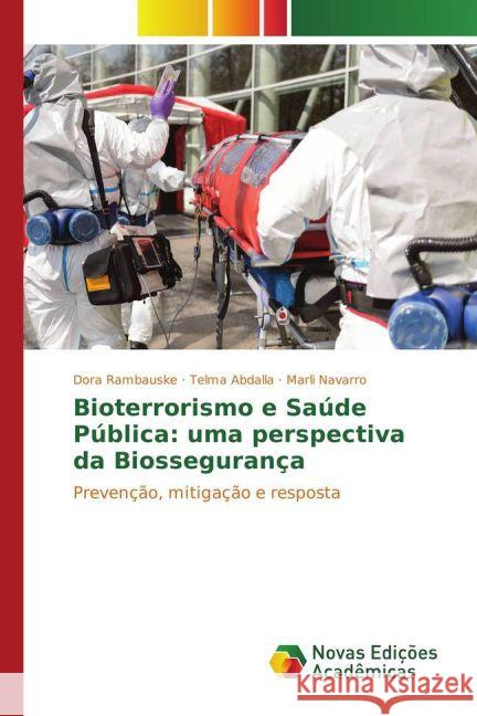 Bioterrorismo e Saúde Pública: uma perspectiva da Biossegurança : Prevenção, mitigação e resposta Rambauske, Dora; Abdalla, Telma; Navarro, Marli 9783841716804 Novas Edicioes Academicas