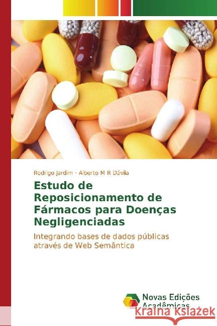 Estudo de Reposicionamento de Fármacos para Doenças Negligenciadas : Integrando bases de dados públicas através de Web Semântica Jardim, Rodrigo; Dávila, Alberto M R 9783841716811