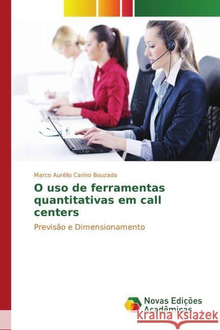 O uso de ferramentas quantitativas em call centers : Previsão e Dimensionamento Bouzada, Marco Aurélio Carino 9783841716873
