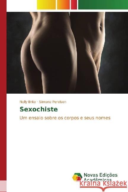 Sexochiste : Um ensaio sobre os corpos e seus nomes Brito, Nelly; Perelson, Simone 9783841717221