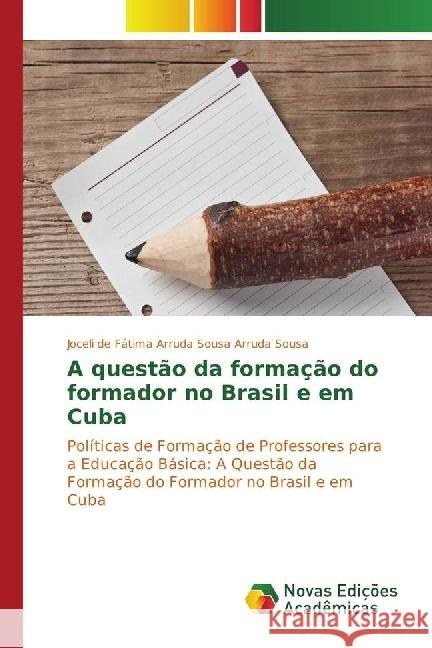 Políticas de Formação de Professores para a Educação Básica : A Questão da Formação do Formador no Brasil e em Cuba Arruda Sousa, Joceli de Fátima Arruda Sousa 9783841717818