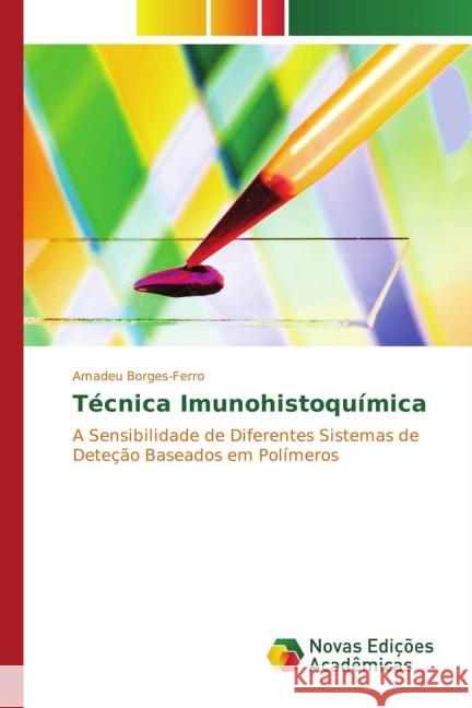 Técnica Imunohistoquímica : A Sensibilidade de Diferentes Sistemas de Deteção Baseados em Polímeros Borges-Ferro, Amadeu 9783841717955 Novas Edicioes Academicas