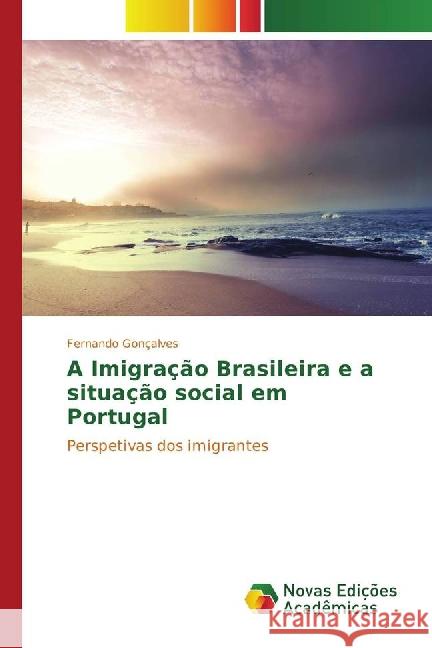 A Imigração Brasileira e a situação social em Portugal : Perspetivas dos imigrantes Gonçalves, Fernando 9783841717979