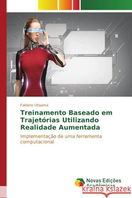 Treinamento Baseado em Trajetórias Utilizando Realidade Aumentada : Implementação de uma ferramenta computacional Utiyama, Fabiano 9783841718013