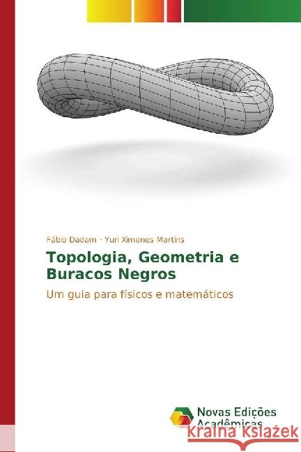 Topologia, Geometria e Buracos Negros : Um guia para físicos e matemáticos Dadam, Fábio; Martins, Yuri Ximenes 9783841718242 Novas Edicioes Academicas