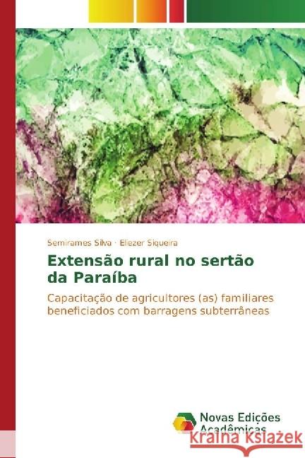Extensão rural no sertão da Paraíba : Capacitação de agricultores (as) familiares beneficiados com barragens subterrâneas Silva, Semirames; Siqueira, Eliezer 9783841718655 Novas Edicioes Academicas