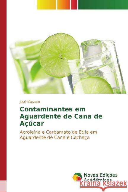 Contaminantes em Aguardente de Cana de Açúcar : Acroleína e Carbamato de Etila em Aguardente de Cana e Cachaça Masson, José 9783841718709