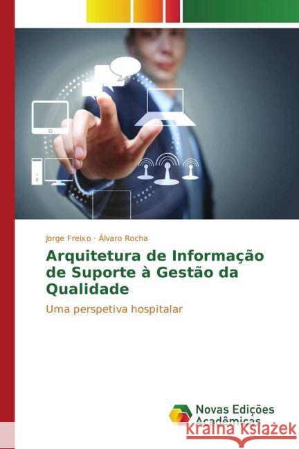 Arquitetura de Informação de Suporte à Gestão da Qualidade : Uma perspetiva hospitalar Freixo, Jorge; Rocha, Álvaro 9783841719768