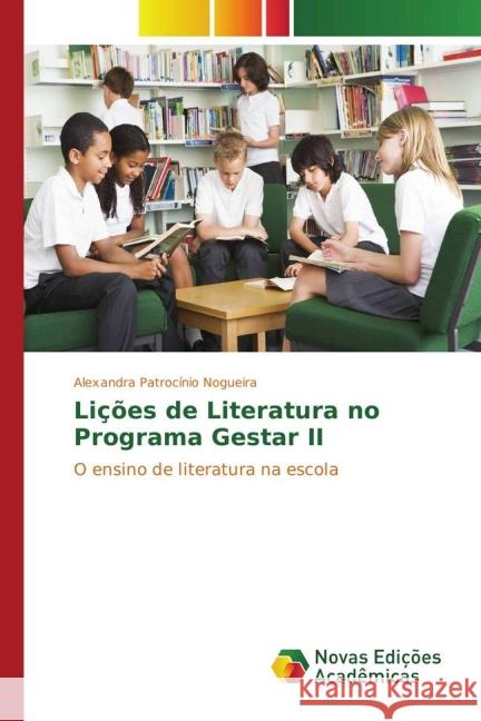 Lições de Literatura no Programa Gestar II : O ensino de literatura na escola Nogueira, Alexandra Patrocínio 9783841719935