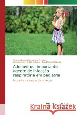 Adenovírus: importante agente de infecção respiratória em pediatria Samuel Arruda Rodrigues Pereira, Caroline Mary G D Florêncio, Fco Mário S Oliveira 9783841720368