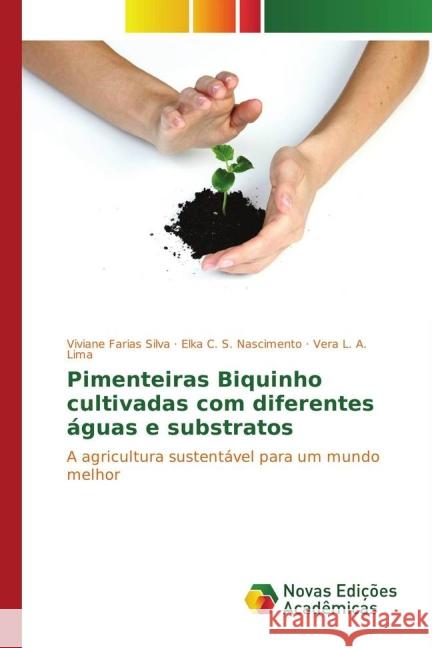 Pimenteiras Biquinho cultivadas com diferentes águas e substratos : A agricultura sustentável para um mundo melhor Farias Silva, Viviane; S. Nascimento, Elka C.; A. Lima, Vera L. 9783841720399 Novas Edicioes Academicas