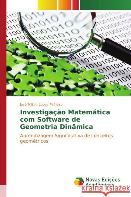 Investigação Matemática com Software de Geometria Dinâmica : Aprendizagem Significativa de conceitos geométricos Lopes Pinheiro, José Milton 9783841720429