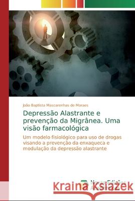 Depressão Alastrante e prevenção da Migrânea. Uma visão farmacológica Mascarenhas de Moraes, João Baptista 9783841720818 Novas Edicioes Academicas