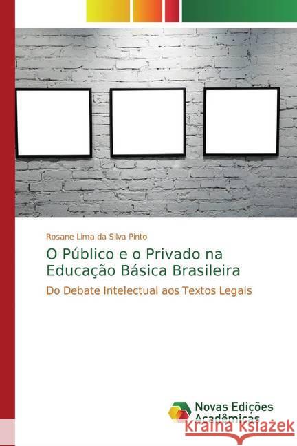 O Público e o Privado na Educação Básica Brasileira : Do Debate Intelectual aos Textos Legais Lima da Silva Pinto, Rosane 9783841720900