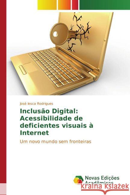 Inclusão Digital: Acessibilidade de deficientes visuais à Internet : Um novo mundo sem fronteiras Iesca Rodrigues, José 9783841721310