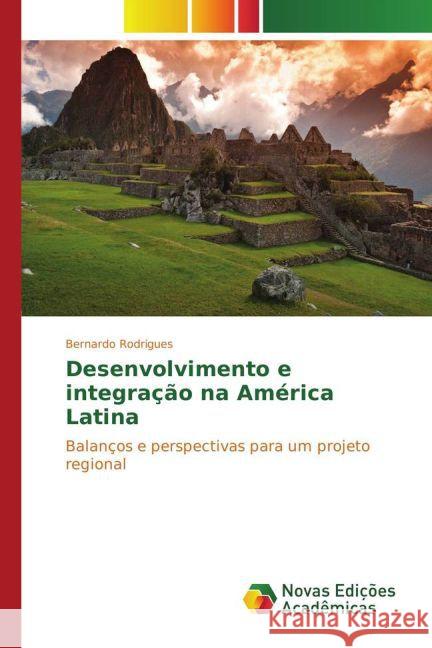 Desenvolvimento e integração na América Latina : Balanços e perspectivas para um projeto regional Rodrigues, Bernardo 9783841721990